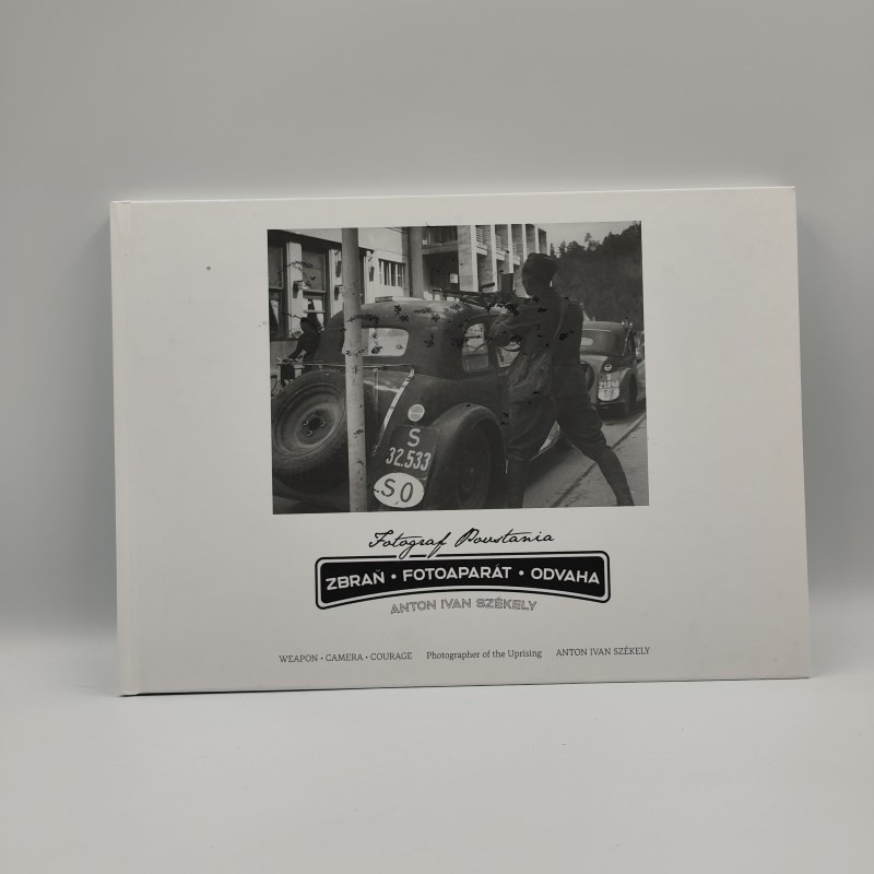 Zbraň – Fotoaparát – Odvaha : fotograf povstania Anton Ivan Székely