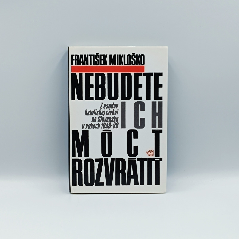 Nebudete ich môcť rozvrátiť: Z osudov katolíckej cirkvi na Slovensku v rokoch 1943-89